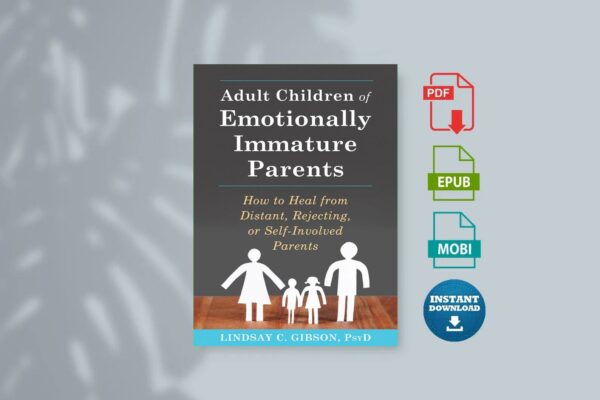 Adult Children of Emotionally Immature Parents How to Heal from Distant Rejecting or Self-Involved Parents