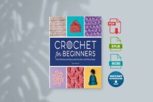 Crochet for Beginners A Stitch Dictionary with Step-By-Step Illustrations and 10 Easy Projects