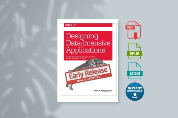 Designing Data-Intensive Applications The Big Ideas Behind Reliable Scalable and Maintainable Systems