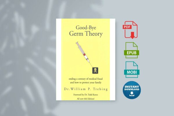 Good-Bye Germ Theory Ending a Century of Medical Fraud by Trebing Dr. William P