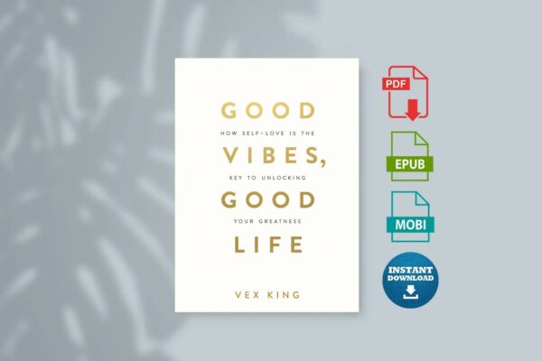 Good Vibes Good Life How Self-Love Is the Key to Unlocking Your Greatness by Vex King