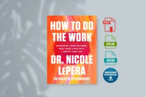 How to Do the Work - Recognize Your Patterns Heal From Your Past and Create Your Self
