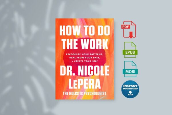 How to Do the Work - Recognize Your Patterns Heal From Your Past and Create Your Self