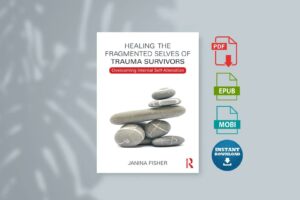 Janina Fisher - Healing the Fragmented Selves of Trauma Survivors Overcoming Internal Self-Alienation