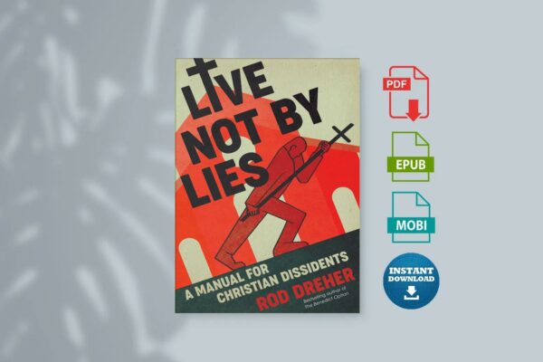 Live Not by Lies A Manual for Christian Dissidents by Rod Dreher