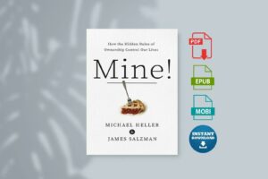 Mine How the Hidden Rules of Ownership Control Our Lives by Michael A. Heller James Salzman