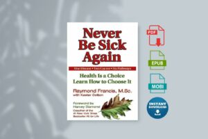 Never Be Sick Again Health Is a Choice Learn How to Choose It
