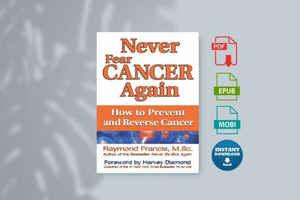 Never Fear Cancer Again The Revolutionary Holistic Solution to Turn Off Cancer Cells