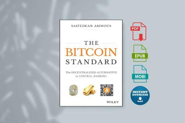 The Bitcoin Standard The Decentralized Alternative to Central Banking by Saifedean Ammous