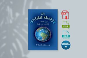 The Invisible Rainbow A History of Electricity and Life by Arthur Firstenberg