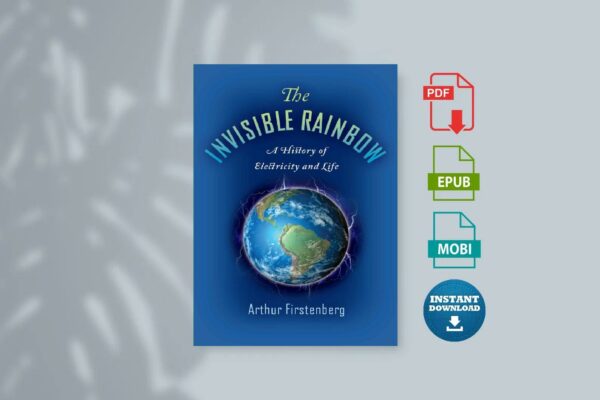 The Invisible Rainbow A History of Electricity and Life by Arthur Firstenberg