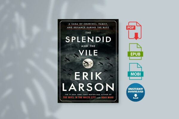 The Splendid and the Vile A Saga of Churchill Family and Defiance During the Blitz by Erik Larson