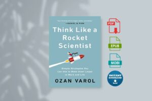 Think Like a Rocket Scientist Simple Strategies You Can Use to Make Giant Leaps in Work and Life by Ozan Varol